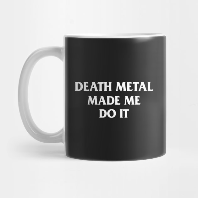 Death Metal Made Me Do It by dumbshirts